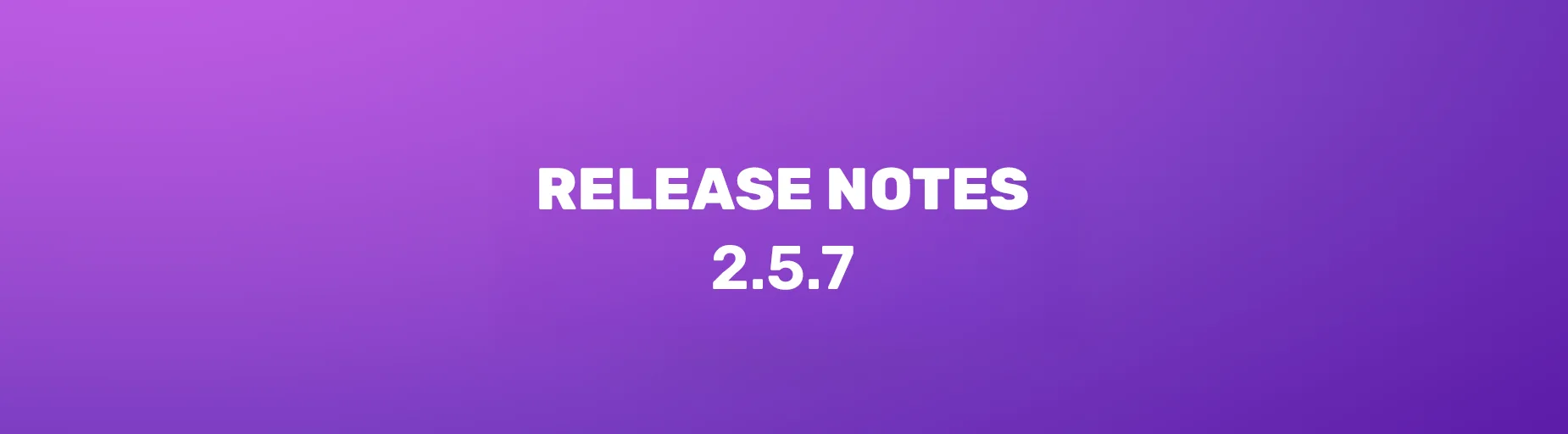 Release Notes 2.5.7 header Release Notes 2.5.7 header
